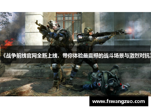 《战争前线官网全新上线，带你体验最震撼的战斗场景与激烈对抗》