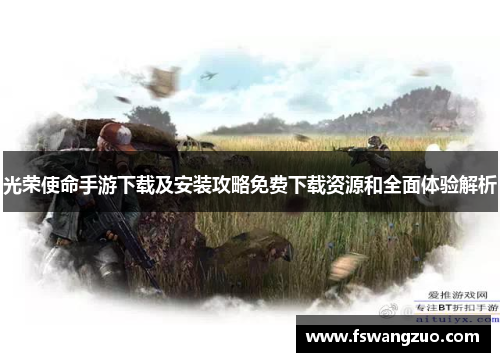 光荣使命手游下载及安装攻略免费下载资源和全面体验解析