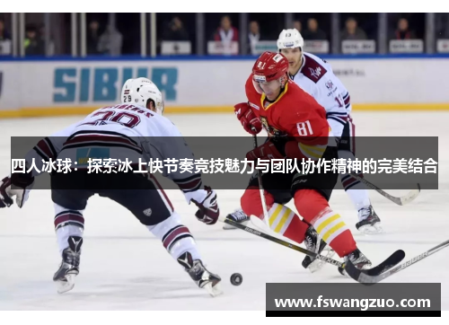 四人冰球：探索冰上快节奏竞技魅力与团队协作精神的完美结合