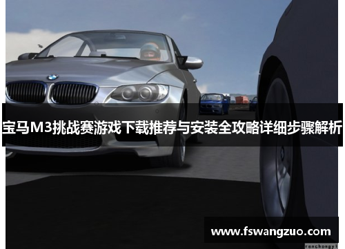 宝马M3挑战赛游戏下载推荐与安装全攻略详细步骤解析